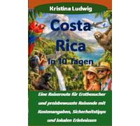Costa Rica In 10 Tagen: Eine Reiseroute für Erstbesucher und preisbewusste Reisende mit Kostenangaben, Sicherheitstipps und lokalen Erlebnissen (Die Smart City Trips-Serie)