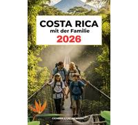 Costa Rica mit der Familie 2026: Der aktuelle und unverzichtbare Reiseführer für Ihr Abenteuer - voller Spaß, Sicherheit, Bildung und unvergesslicher Erlebnisse mit Kindern und der ganzen Familie