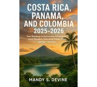 Costa Rica, Panama, and Colombia 2025-2026: Your Roadmap to Sustainable Adventures, Local Wonders, Unlocking Hidden Gems and Epic Journeys
