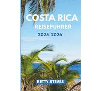 Costa Rica Reiseführer 2025 - 2026: Erkunden Sie Regenwälder, Vulkane, Strände und die Tierwelt mit Reiserouten, Tipps und lokalen Geheimnissen