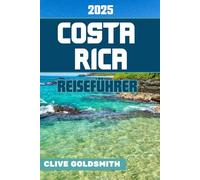 COSTA RICA REISEFÜHRER 2025: Costa Rica für jeden Reisenden: Von Vulkanen und Regenwäldern bis hin zu Nationalparks und unvergesslichen Abenteuern - Alles, was Sie vor Ihrer Reise wissen müssen