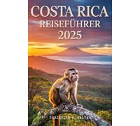 Costa Rica Reiseführer 2025: Erlebe das Beste aus Natur, Abenteuer und Kultur im Land des Pura Vida