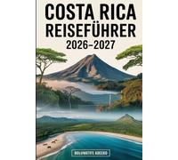 COSTA RICA REISEFÜHRER 2026-2027: Ein vollständiger Erstbesucherführer für Costa Rica. Entdecken Sie den Arenal-Vulkan und La Fortuna, entdecken Sie ... im Manuel-Antonio-Nationalpark und besuchen