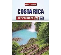 COSTA RICA REISEFÜHRER 2026: Entdecken Sie Strände, Vulkane, Regenwälder und Wildtiere mit praktischen Reiserouten, lokalen Tipps und kulturellen Einblicken