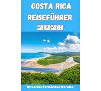 Costa Rica Reiseführer 2026: Entdecken Sie Vulkane, Regenwälder, Strände und versteckte Juwelen mit einfachen Reiserouten, Insider-Tipps und budgetfreundlichen Abenteuern