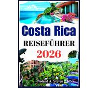 COSTA RICA REISEFÜHRER 2026: Erleben Sie atemberaubende Strände, Vulkane, individuelle Reiserouten, Budgets und Tipps, Karten und mehr