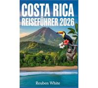 COSTA RICA REISEFÜHRER 2026: Ihr Begleiter für Strände, Nationalparks, Vulkane, Tierwelt, Pura Vida Kultur & Ökotourismus
