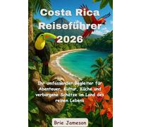 Costa Rica Reiseführer 2026: Ihr umfassender Begleiter für Abenteuer, Kultur, Küche und verborgene Schätze im Land des reinen Lebens