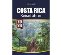 COSTA RICA REISEFÜHRER 2026: Regenwälder, Vulkanabenteuer, Nationalparks, Begegnungen mit Wildtieren, Strandausflüge und flexible Reiserouten zur Erkundung von Pura Vida