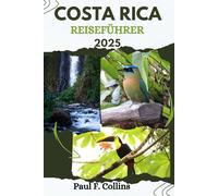 COSTA RICA REISEFÜHRER: Alles, was Sie wissen müssen, um eine fantastische Reise zu erleben, von der Unterkunft über Gerichte bis hin zu Transporttipps (Paul Collins Travel (Germany))