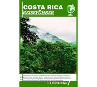 COSTA RICA REISEFÜHRER: Entdecken Sie Costa Rica abseits der Touristenpfade: Einfache Reiserouten, Insider-Tipps, Geheimtipps, Budget-Strategien und stressfreies Reisen für Erstbesucher und Stammgäste