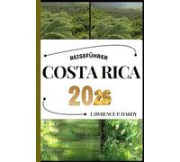 COSTA RICA REISEFÜHRER: Ihr Reisebegleiter zum Wandern, Erkunden und Genießen der Highlights dieses Reiseziels, das man unbedingt besuchen muss (Weltreise-Serie)