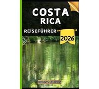 Costa Rica Reiseführer: Ihr Reiseführer zu kulturellen Höhepunkten, Sehenswürdigkeiten, die man gesehen haben muss, Top-Unterkünften und Expertentipps für eine unvergessliche Reise.