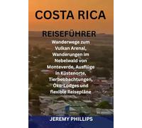 COSTA RICA REISEFÜHRER: Wanderwege zum Vulkan Arenal, Wanderungen im Nebelwald von Monteverde, Ausflüge in Küstenorte, Tierbeobachtungen, Öko-Lodges und flexible Reisepläne