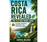 Costa Rica Revealed: The 2026 Eco-Travel Guide: Sustainable Adventures, Hidden Wildlife, and Green Travel Experiences