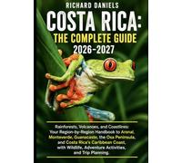 Costa Rica: The Complete Guide 2026-2027: Rainforests, Volcanoes, and Coastlines: Your Region-by-Region Handbook to Arenal, Monteverde, Guanacaste, ... Adventure Activities and Trip Planning