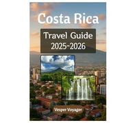 Costa Rica Travel Guide 2025-2026: Comprehensive Travel Companion for Exploring Biodiverse National Parks, Dual Ocean Paradise, Volcano Hot Springs, and Blue Zone Secrets in the Land of Pura Vida