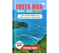 Costa Rica Travel Guide 2025: A Pocket Guide to Hidden Gems, Cuisine, Adventures, Tips, and More.