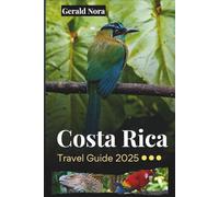 Costa Rica Travel Guide 2025: Authentic Itineraries, Sustainable Adventures, and Must-See Destinations for the Ultimate Costa Rican Experience (NORA TRAVELS)