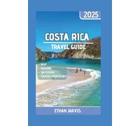 COSTA RICA TRAVEL GUIDE 2025: Essential Tips, Hidden Gems, and Local Secrets for a Safe, Affordable, and Unforgettable Trip to Costa Rica