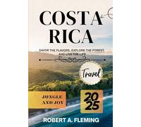 COSTA RICA TRAVEL GUIDE 2025: SAVOR THE FLAVORS, EXPLORE THE FOREST, AND LIVE THE LIFE