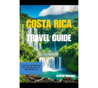 Costa Rica Travel Guide 2025: Travel Tips, Top Attractions, and Local Secrets for an Unforgettable Trip