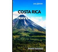 Costa Rica Travel guide 2025: Travel Tips, Top Attractions,and Local Secrets for and Unforgettable Trip