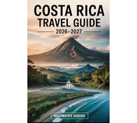 COSTA RICA TRAVEL GUIDE 2026-2027: A Complete First-Time Visitor’s Guide to Costa Rica. Explore Arenal Volcano & La Fortuna, Discover Monteverde Cloud ... Park and Visit Corcovado National Park
