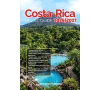 COSTA-RICA TRAVEL GUIDE 2026/2027: Discover COSTA-RICA from arrival to departure with a well-detailed guide that helps you see more in half the time ... advice, budget guidance, and top attractions