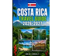 COSTA RICA TRAVEL GUIDE 2026-2027: Explore San José, La Fortuna, Arenal Volcano, Monteverde, Manuel Antonio, Tamarindo, beaches, wildlife and ... couples, families, and solo travelers