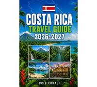 COSTA RICA TRAVEL GUIDE 2026-2027: Explore San José, La Fortuna, Arenal Volcano, Monteverde, Manuel Antonio, Tamarindo, beaches, wildlife and ... couples, families, and solo travelers