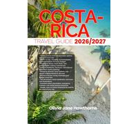 COSTA RICA TRAVEL GUIDE 2026/2027: The Only Guide You’ll Need for an unforgettable Trip: Local Recommendation, Hidden Gems, Insider Tips and Must-See Attractions