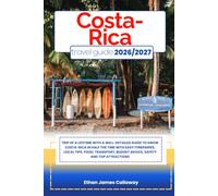 COSTA-RICA TRAVEL GUIDE 2026/2027: Trip of a lifetime with a well-Detailed Guide to Know COSTA-RICA in Half the Time with Easy Itineraries, Local ... Budget Advice, Safety and Top Attractions