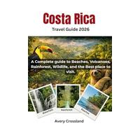 Costa Rica Travel Guide 2026: A Complete guide to Beaches, Volcanoes, Rainforest, Wildlife, and the best place to visit.