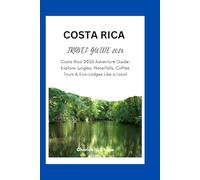 COSTA RICA TRAVEL GUIDE 2026: Costa Rica 2026 Adventure Guide: Explore Jungles, Waterfalls, Coffee Tours & Eco-Lodges Like a Local