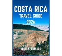 COSTA RICA TRAVEL GUIDE 2026: Navigating a Land of Nature, Culture, and Pura Vida Moments: Pro Tips, Images, and More