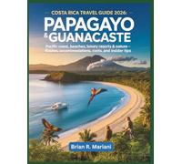 Costa Rica Travel Guide 2026: Papagayo & Guanacaste: Pacific Coast, Beaches, Luxury Resorts & Nature - Routes, Accommodations, Costs, and Insider Tips (The Adventurer's Library)