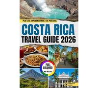 Costa Rica Travel Guide 2026: Step-by-Step Itineraries, Local Secrets & Eco-Friendly Adventures - Beaches, Rainforests, Volcanoes, Wildlife, National Parks, Maps (2026 Edition)
