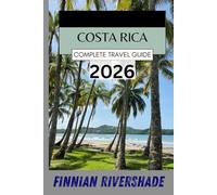 Costa Rica Travel Guide 2026: The Complete Travel Handbook for Experiencing Costa Rica’s Best Attractions and Hidden Gems