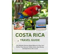 COSTA RICA TRAVEL GUIDE 2026: The Ultimate Itinerary-Based Manual to Plan Your Perfect Trip, Discover Hidden Gems, Save Money, and Experience Like a Local
