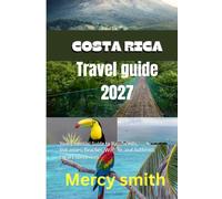 Costa Rica Travel Guide 2027: Your Essential Guide to Rainforests, Volcanoes, Beaches, Wildlife, and Authentic Local Experiences