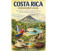 Costa Rica Uncovered 2026: A Local’s Guide to Costa Rica: Top Attractions, Hidden Gems, Day Trips, Food, Coffee and Insider Tips