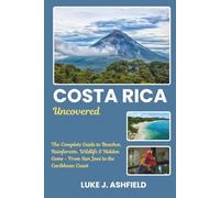 Costa Rica uncovered: The Complete Guide to Beaches, Rainforests, Wildlife & Hidden Gems - From San José to the Caribbean Coast