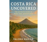 COSTA RICA UNCOVERED: THE ULTIMATE GUIDE TO PURA VIDA ADVENTURES