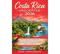 Costa Rica Unscripted 2026: The Complete Travel Handbook for First-Time and Returning Visitors Featuring Beaches, Rainforests, Must-See Destinations, and Insider Local Secrets