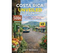 COSTA RICA UNVEILED 2026: A Travelers Guide to Ticolandia. The Land of the Good Life Costa Rica Unveiled - Book One