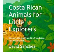 Costa Rican Animals for Little Explorers: Discover the jungle and its friends in a trip full of colors.