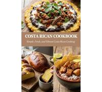 Costa Rican Cookbook: Simple, Fresh, and Vibrant Costa Rican Cooking