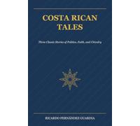 Costa Rican Tales: Three Classic Stories of Politics, Faith, and Chivalry