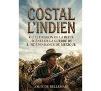 Costal l'Indien, ou le Dragon de la Reine - Scènes de la guerre de l'indépendance du Mexique: Une aventure palpitante au coeur de la guerre d'indépendance du Mexique, signée Louis de Bellemare